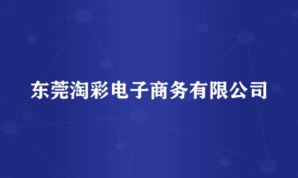 东莞淘彩电子商务有限公司