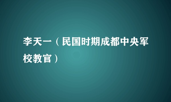 李天一(民国时期成都中央军校教官)