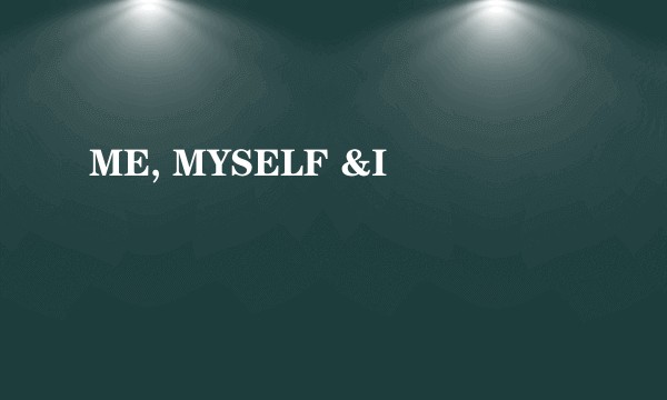 ME, MYSELF &I