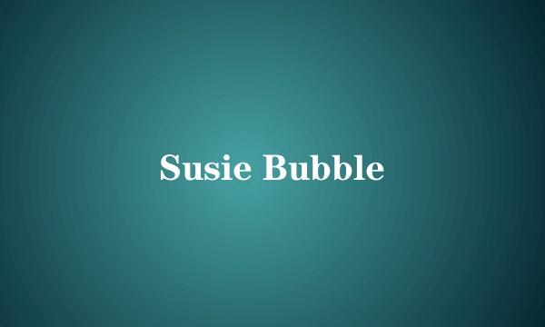Susie Bubble