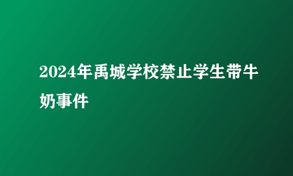 2024年禹城学校禁止学生带牛奶事件