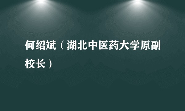 何绍斌（湖北中医药大学原副校长）