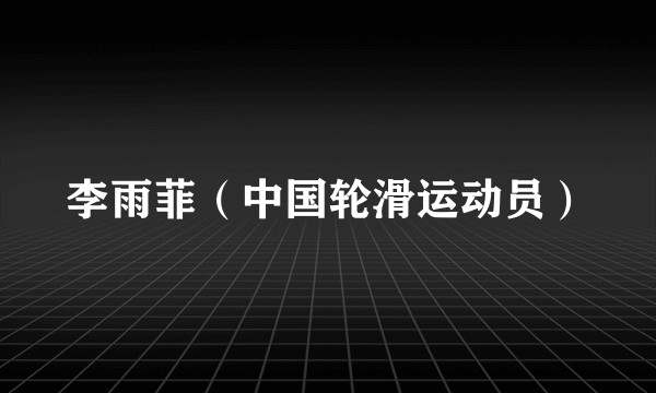 李雨菲(中国轮滑运动员)