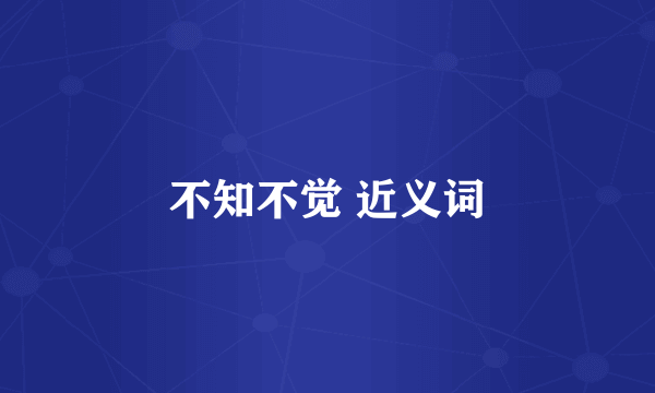 不知不觉 近义词