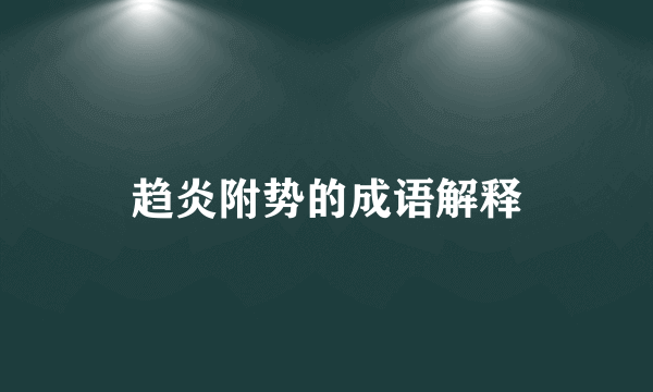 趋炎附势的成语解释