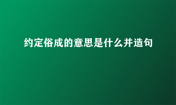 约定俗成的意思是什么并造句