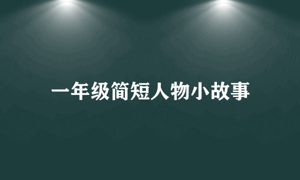 一年级简短人物小故事