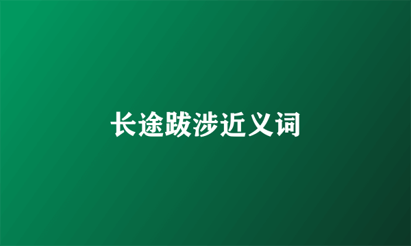 长途跋涉近义词
