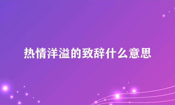 热情洋溢的致辞什么意思