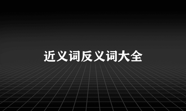 近义词反义词大全