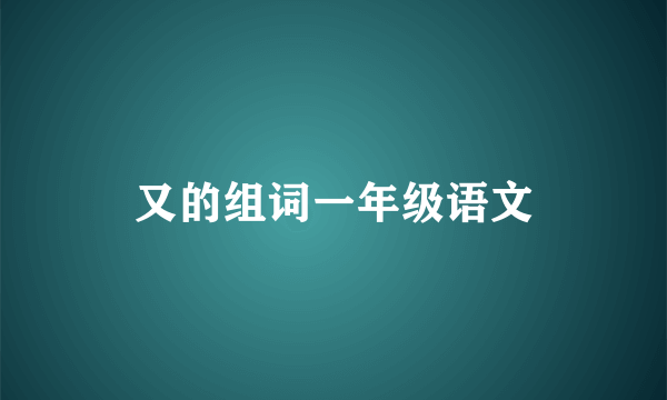 又的组词一年级语文