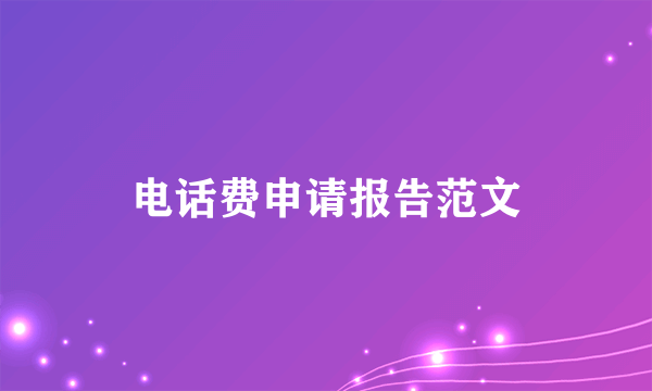 电话费申请报告范文