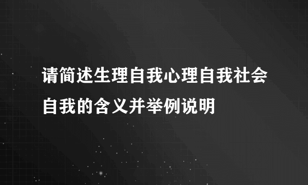 请简述生理自我心理自我社会自我的含义并举例说明