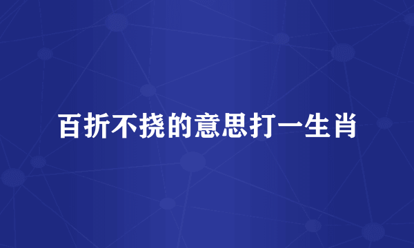 百折不挠的意思打一生肖