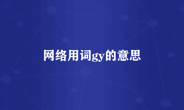 网络用词gy的意思