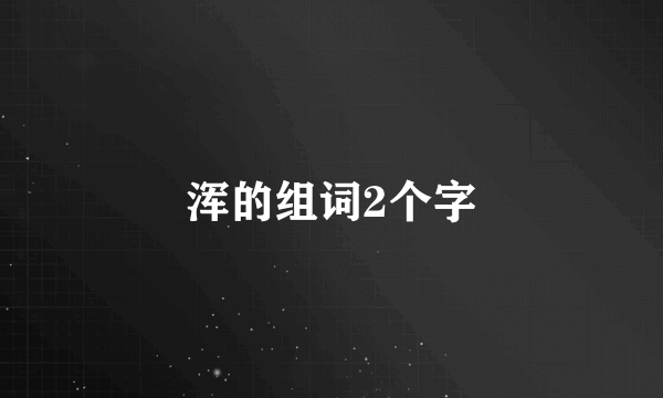 浑的组词2个字