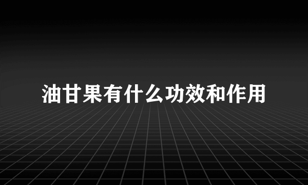 油甘果有什么功效和作用