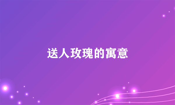 送人玫瑰的寓意