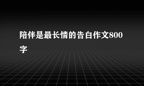 陪伴是最长情的告白作文800字