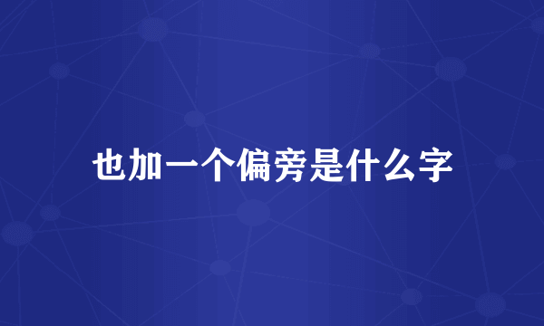 也加一个偏旁是什么字