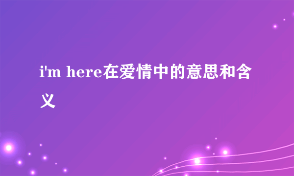 i'm here在爱情中的意思和含义