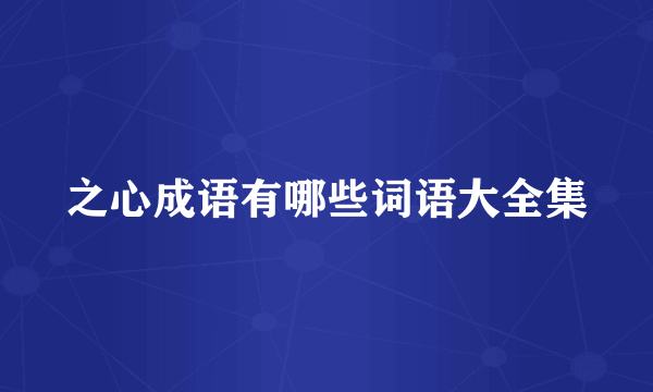 之心成语有哪些词语大全集