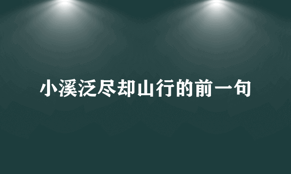 小溪泛尽却山行的前一句