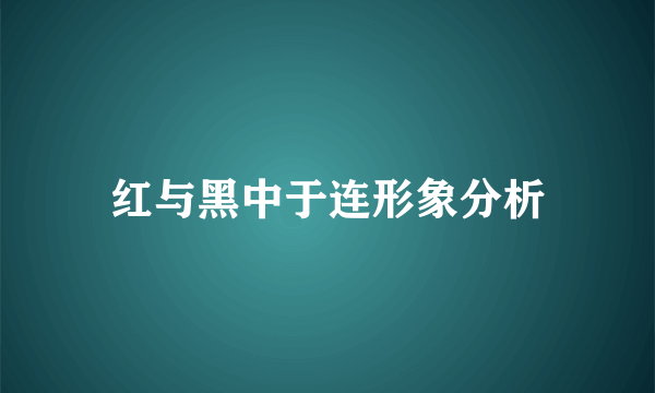 红与黑中于连形象分析