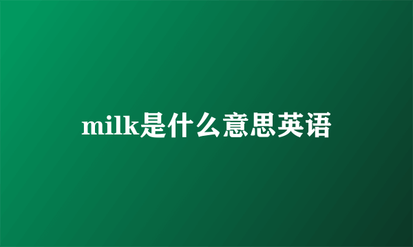 milk是什么意思英语
