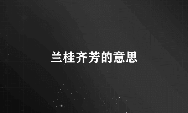 兰桂齐芳的意思