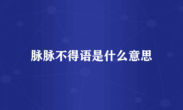 脉脉不得语是什么意思