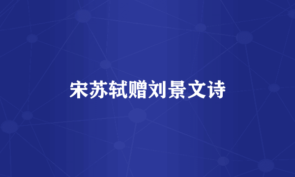 宋苏轼赠刘景文诗