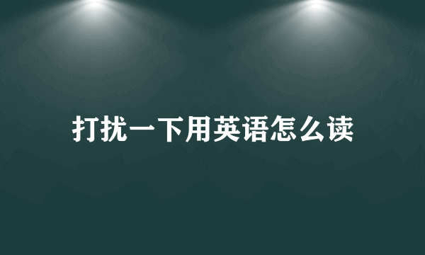 打扰一下用英语怎么读
