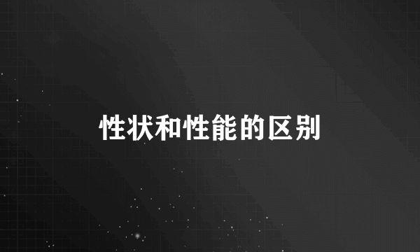 性状和性能的区别