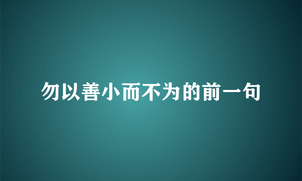 勿以善小而不为的前一句
