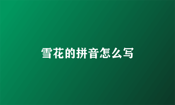 雪花的拼音怎么写