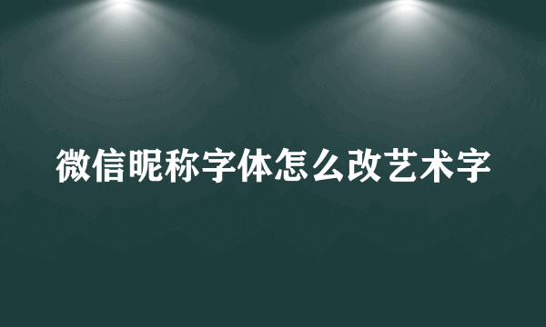 微信昵称字体怎么改艺术字