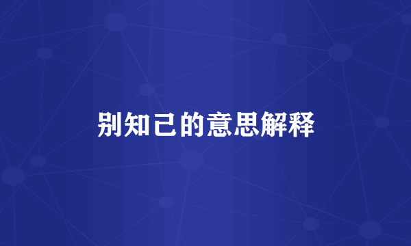 别知己的意思解释