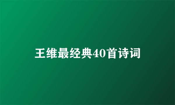 王维最经典40首诗词