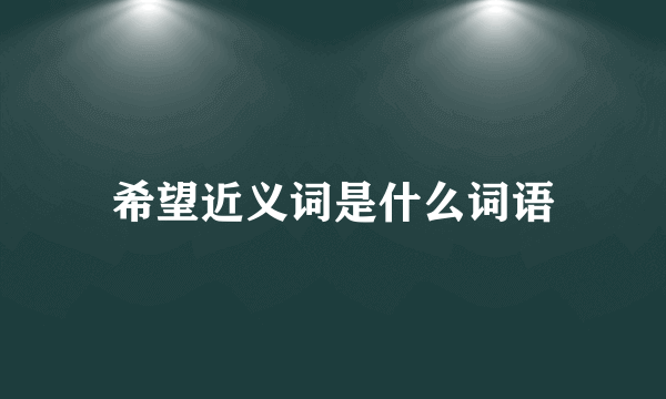 希望近义词是什么词语