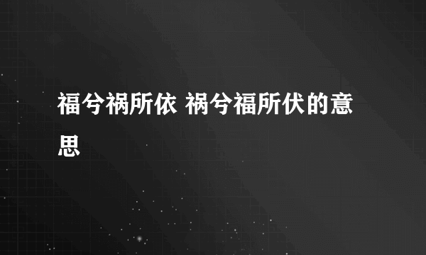 福兮祸所依 祸兮福所伏的意思