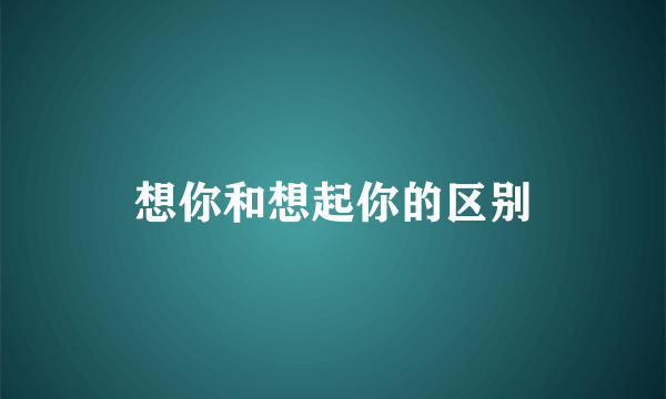 想你和想起你的区别
