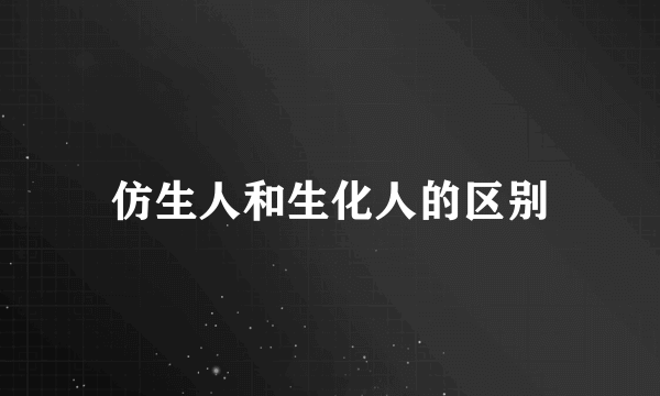 仿生人和生化人的区别