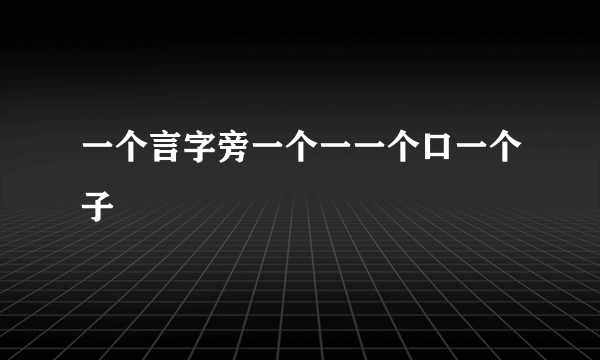 一个言字旁一个一一个口一个子