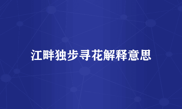 江畔独步寻花解释意思