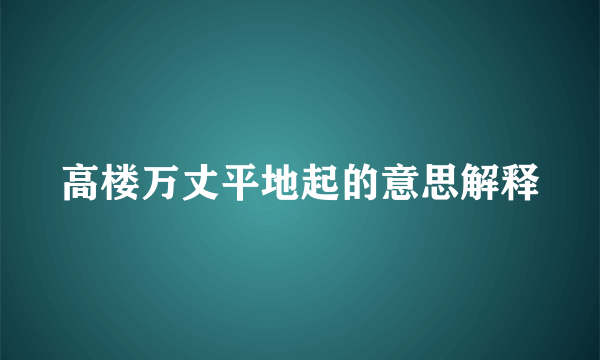 高楼万丈平地起的意思解释