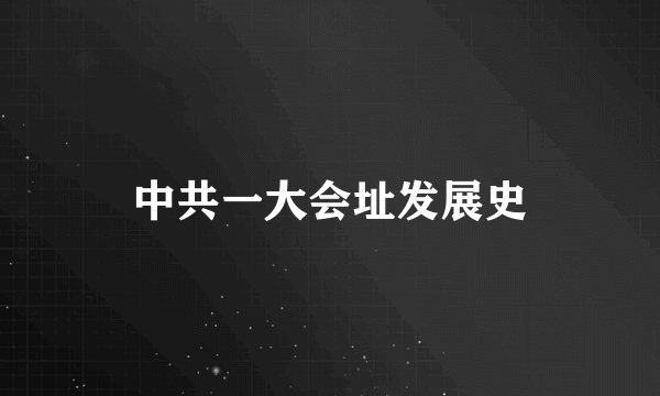 中共一大会址发展史