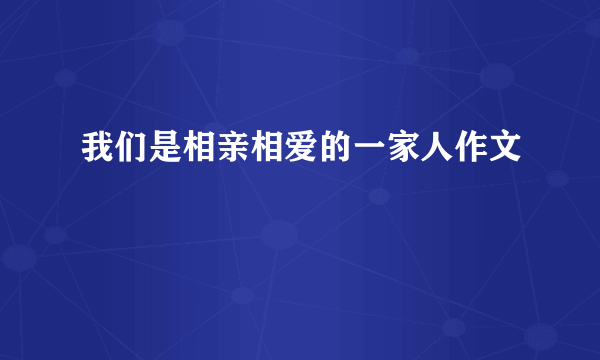 我们是相亲相爱的一家人作文