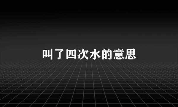 叫了四次水的意思