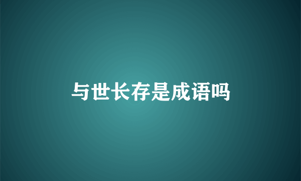 与世长存是成语吗